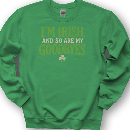 I'm Irish Goodbyes Sweatshirt - Irish Green